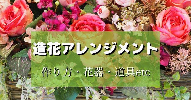 造花アレンジメントの作り方、花器、道具、資材など基礎を簡単解説